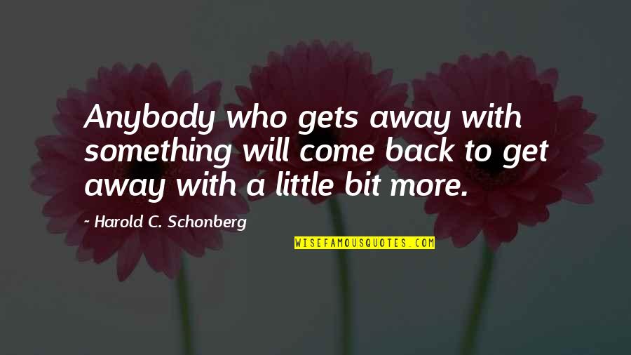Get Away Quotes By Harold C. Schonberg: Anybody who gets away with something will come