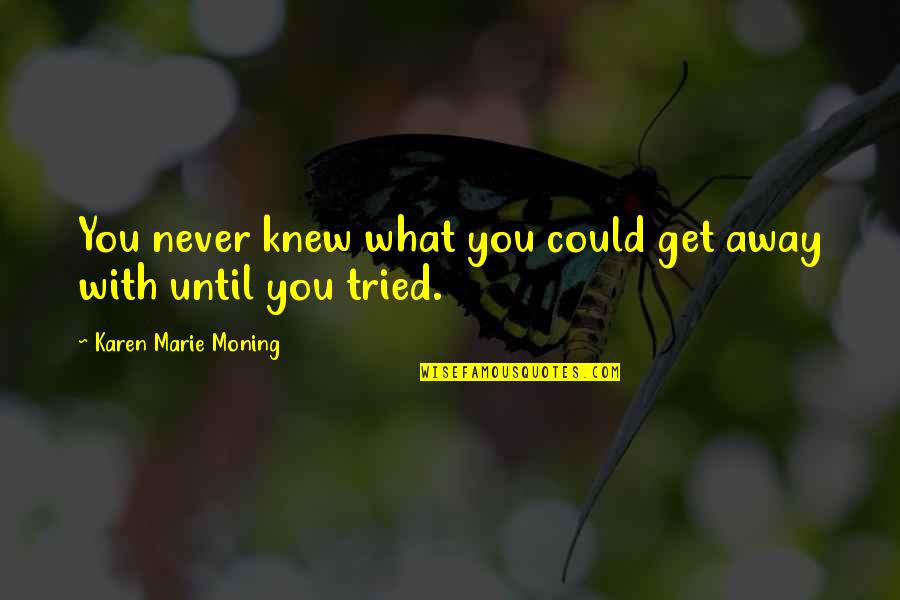 Get Away Quotes By Karen Marie Moning: You never knew what you could get away