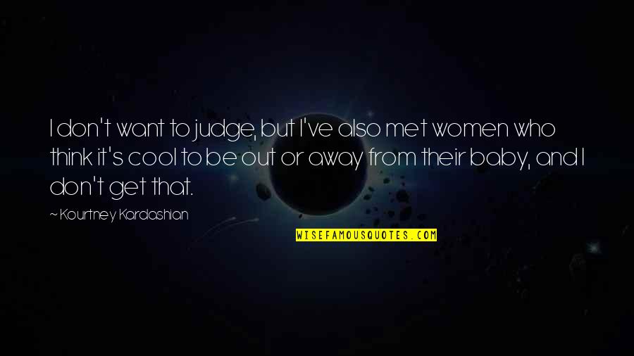 Get Away Quotes By Kourtney Kardashian: I don't want to judge, but I've also