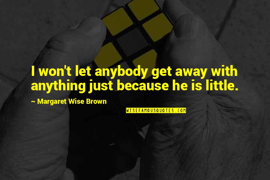 Get Away Quotes By Margaret Wise Brown: I won't let anybody get away with anything
