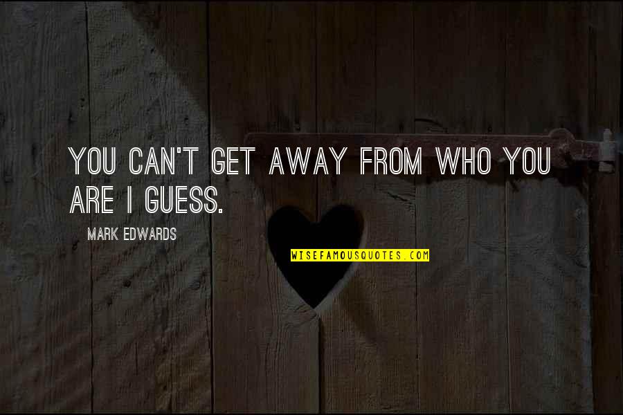 Get Away Quotes By Mark Edwards: You can't get away from who you are
