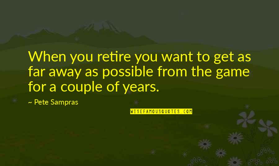 Get Away Quotes By Pete Sampras: When you retire you want to get as