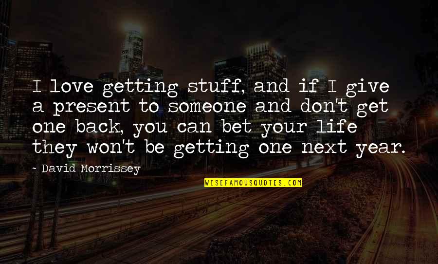 Get Back Life Quotes By David Morrissey: I love getting stuff, and if I give