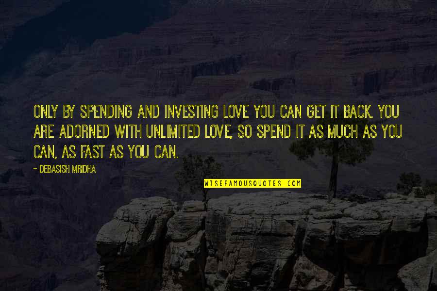 Get Back Life Quotes By Debasish Mridha: Only by spending and investing love you can