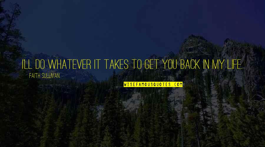 Get Back Life Quotes By Faith Sullivan: I'll do whatever it takes to get you