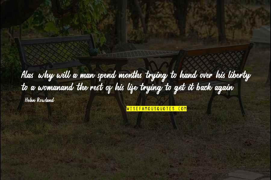 Get Back Life Quotes By Helen Rowland: Alas, why will a man spend months trying