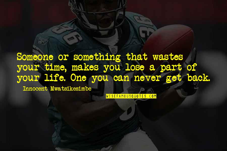 Get Back Life Quotes By Innocent Mwatsikesimbe: Someone or something that wastes your time, makes