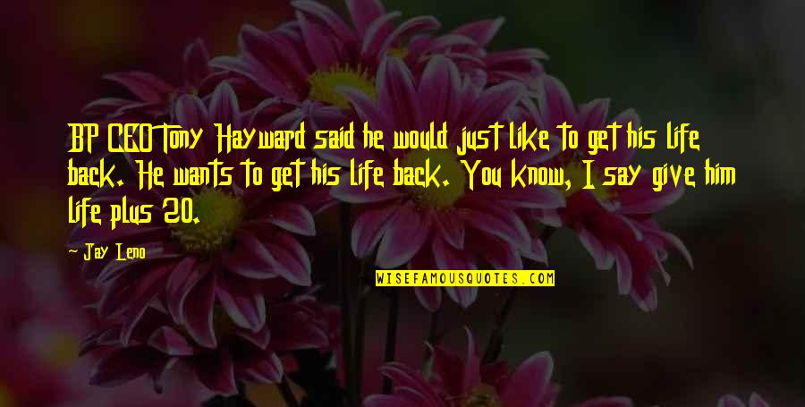 Get Back Life Quotes By Jay Leno: BP CEO Tony Hayward said he would just