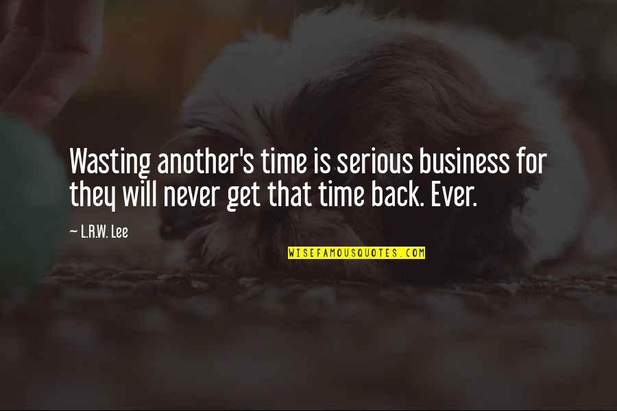 Get Back Life Quotes By L.R.W. Lee: Wasting another's time is serious business for they