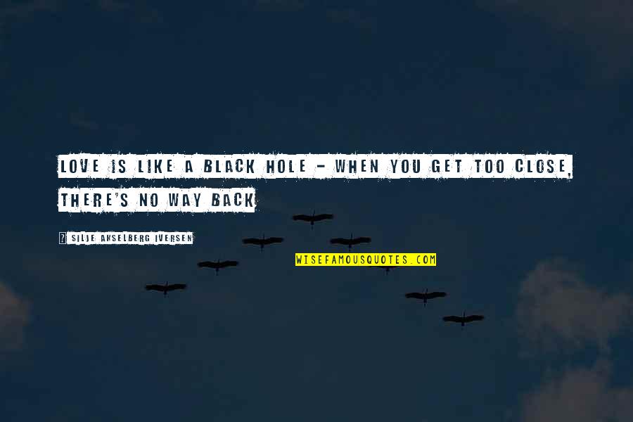 Get Back Life Quotes By Silje Akselberg Iversen: Love is like a black hole - when Get Back Life Quotes By Silje Akselberg Iversen: Love is like a black hole - when