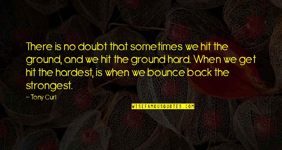 Get Back Life Quotes By Tony Curl: There is no doubt that sometimes we hit