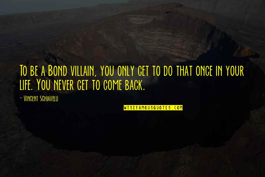 Get Back Life Quotes By Vincent Schiavelli: To be a Bond villain, you only get