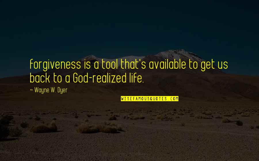 Get Back Life Quotes By Wayne W. Dyer: forgiveness is a tool that's available to get