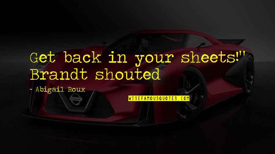 Get Back Out There Quotes By Abigail Roux: Get back in your sheets!" Brandt shouted