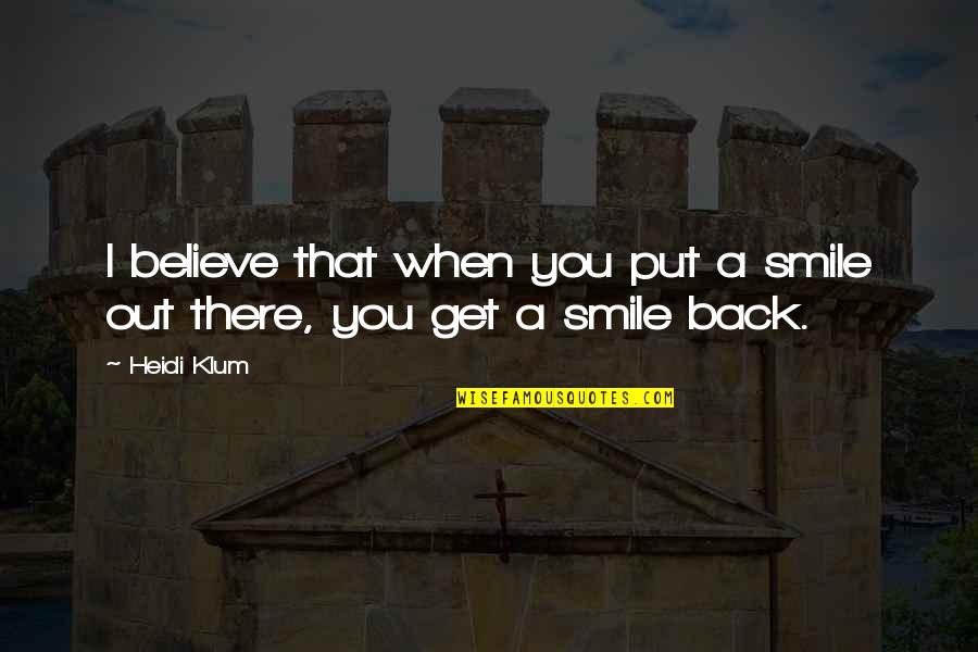 Get Back Out There Quotes By Heidi Klum: I believe that when you put a smile