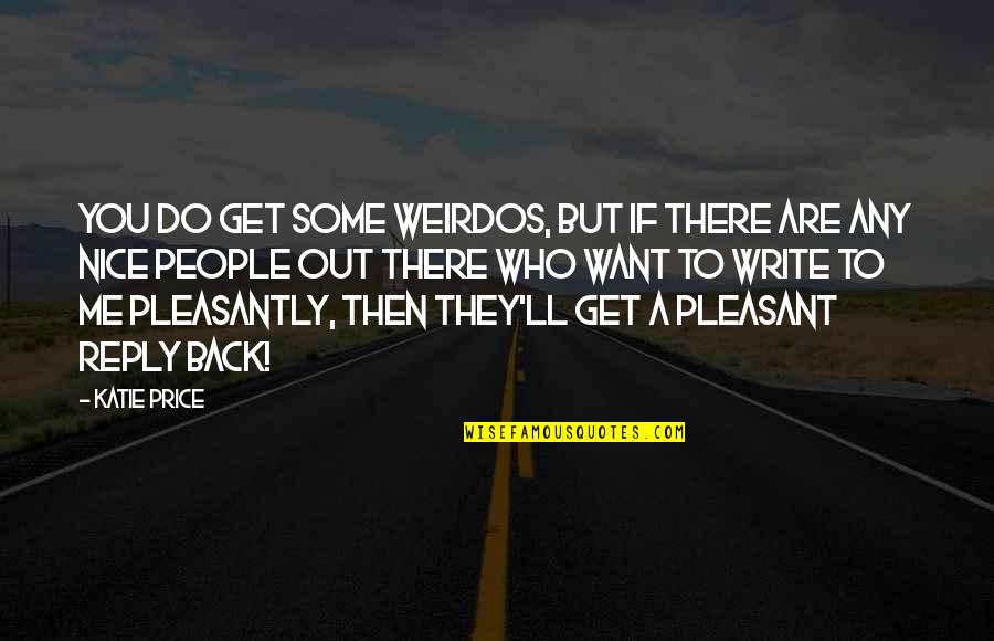 Get Back Out There Quotes By Katie Price: You do get some weirdos, but if there