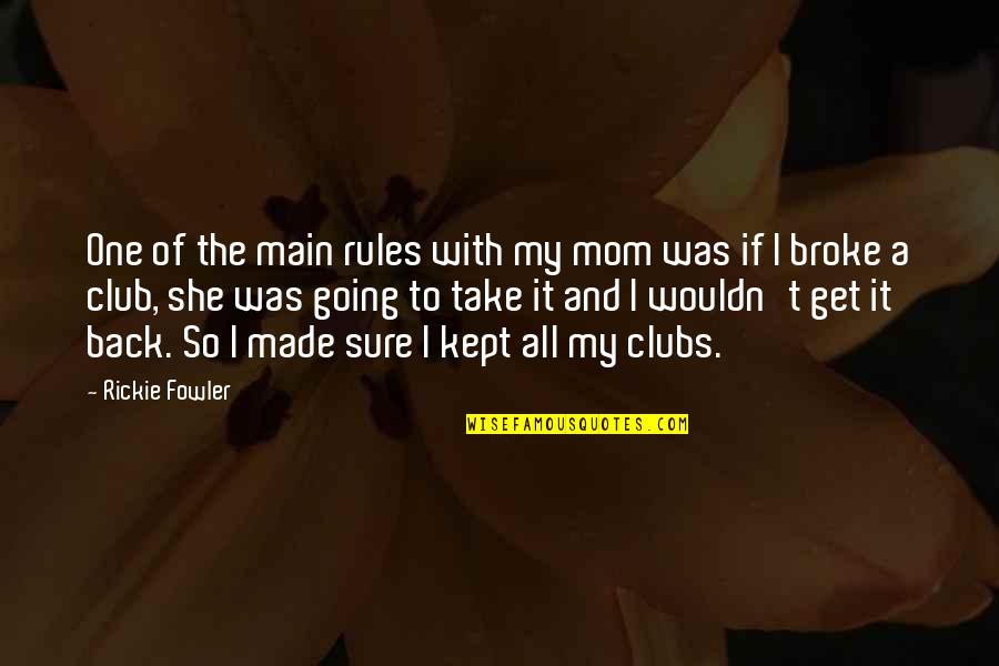 Get Back Out There Quotes By Rickie Fowler: One of the main rules with my mom