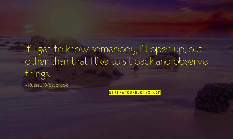 Get Back Out There Quotes By Russell Westbrook: If I get to know somebody, I'll open