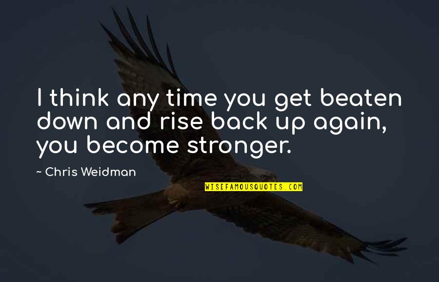 Get Back Stronger Quotes By Chris Weidman: I think any time you get beaten down