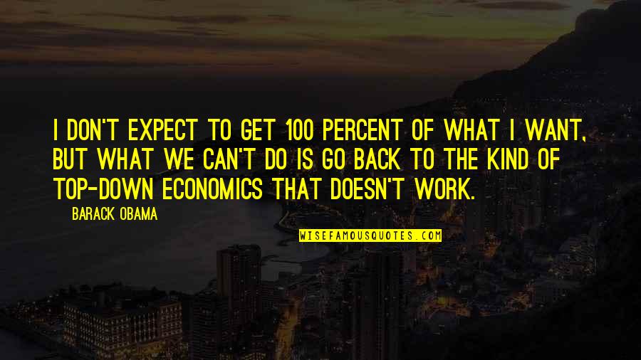 Get Back To Work Quotes By Barack Obama: I don't expect to get 100 percent of