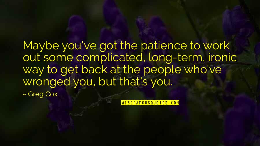 Get Back To Work Quotes By Greg Cox: Maybe you've got the patience to work out