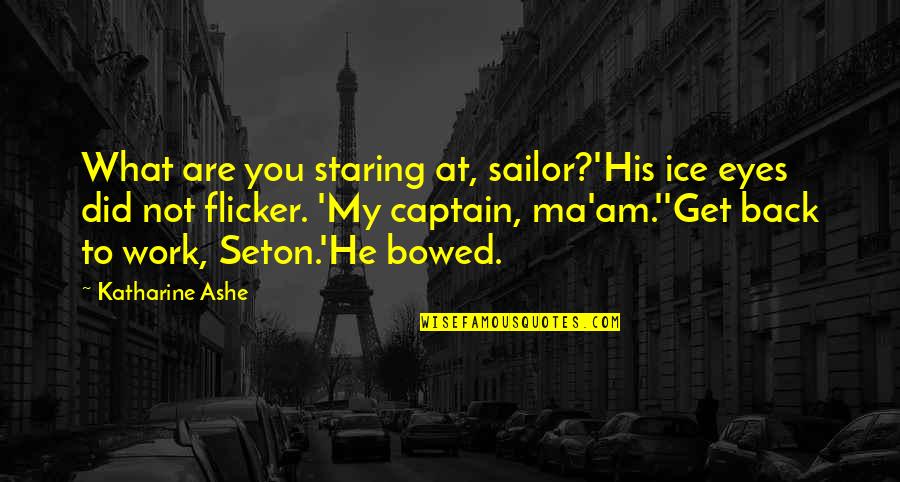 Get Back To Work Quotes By Katharine Ashe: What are you staring at, sailor?'His ice eyes