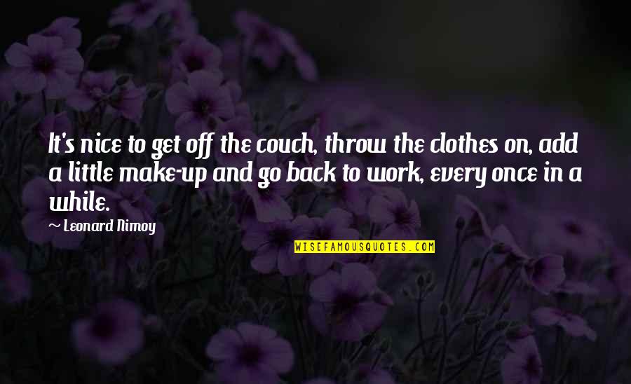 Get Back To Work Quotes By Leonard Nimoy: It's nice to get off the couch, throw