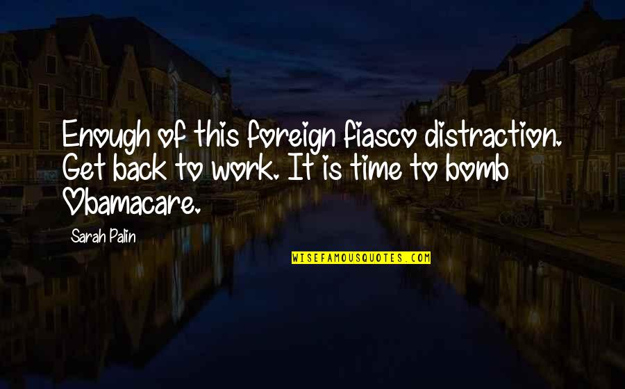 Get Back To Work Quotes By Sarah Palin: Enough of this foreign fiasco distraction. Get back