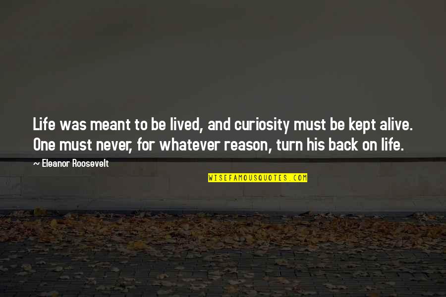 Get Back Together Friendship Quotes By Eleanor Roosevelt: Life was meant to be lived, and curiosity Get Back Together Friendship Quotes By Eleanor Roosevelt: Life was meant to be lived, and curiosity