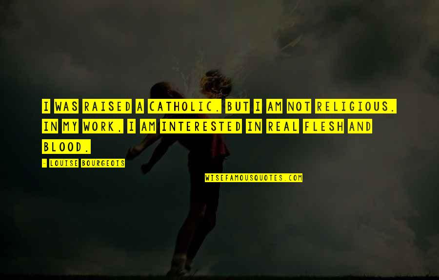 Get Back Together Friendship Quotes By Louise Bourgeois: I was raised a Catholic. But I am Get Back Together Friendship Quotes By Louise Bourgeois: I was raised a Catholic. But I am