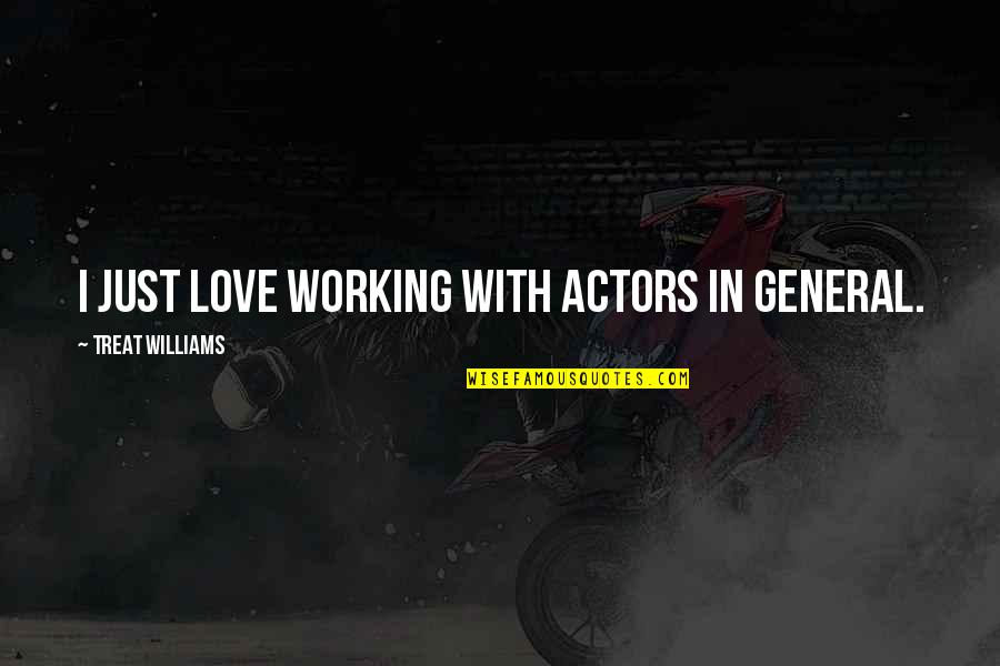 Get Back Together Friendship Quotes By Treat Williams: I just love working with actors in general. Get Back Together Friendship Quotes By Treat Williams: I just love working with actors in general.