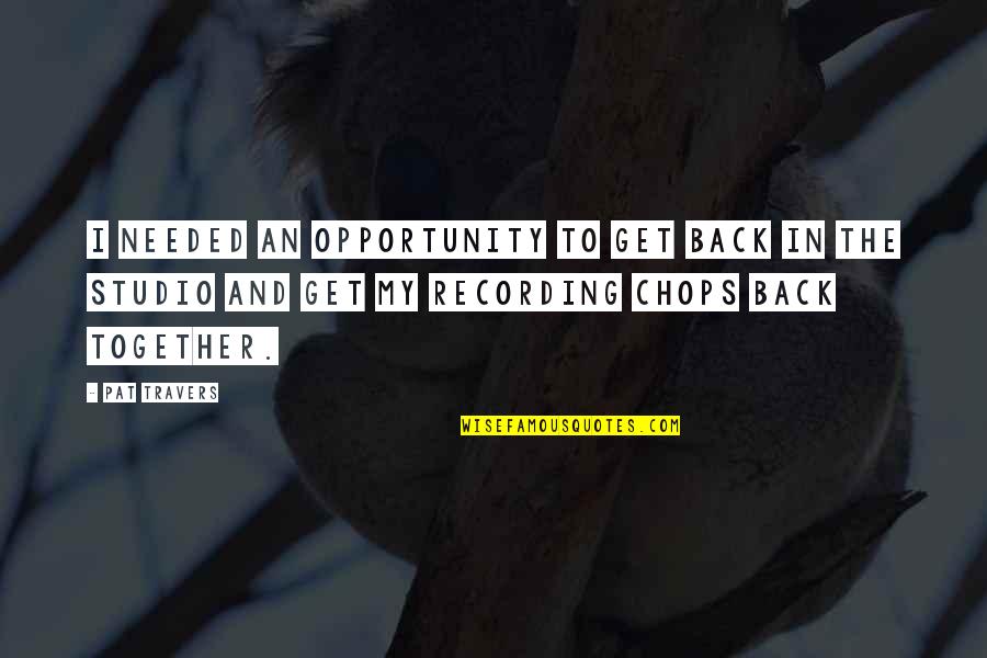 Get Back Together Quotes By Pat Travers: I needed an opportunity to get back in