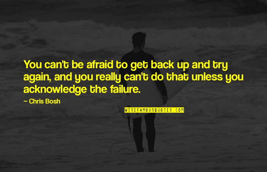 Get Back Up And Try Again Quotes By Chris Bosh: You can't be afraid to get back up