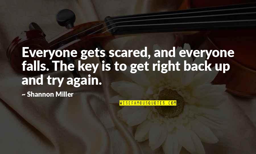 Get Back Up And Try Again Quotes By Shannon Miller: Everyone gets scared, and everyone falls. The key