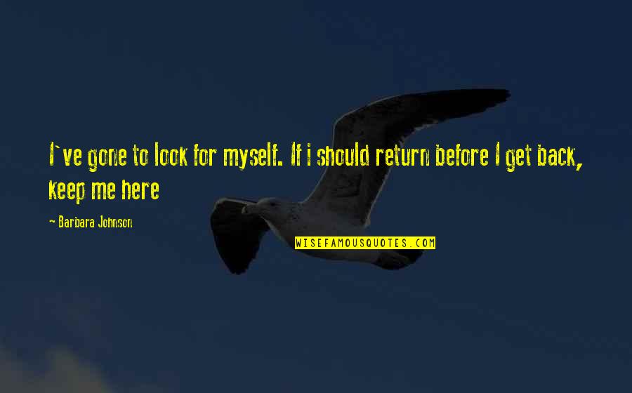 Get Back Up Life Quotes By Barbara Johnson: I've gone to look for myself. If i