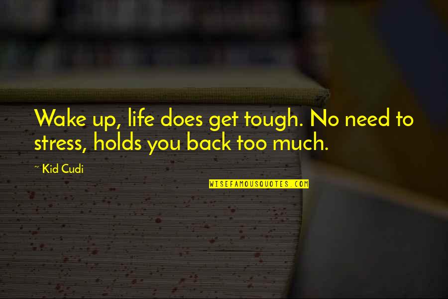 Get Back Up Life Quotes By Kid Cudi: Wake up, life does get tough. No need