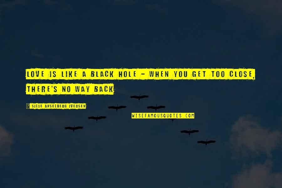 Get Back Up Life Quotes By Silje Akselberg Iversen: Love is like a black hole - when Get Back Up Life Quotes By Silje Akselberg Iversen: Love is like a black hole - when