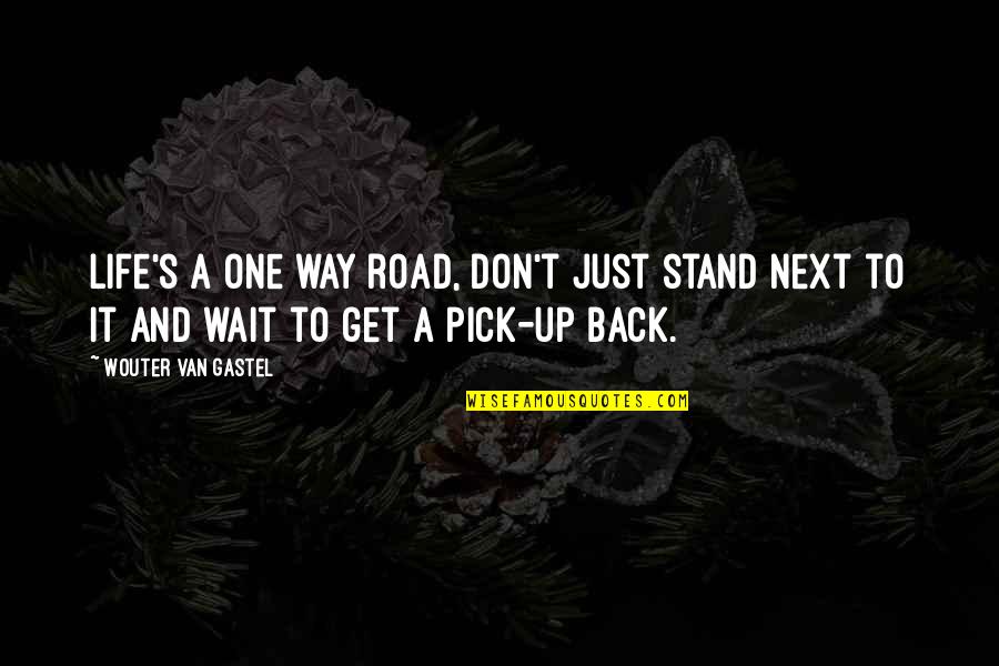 Get Back Up Life Quotes By Wouter Van Gastel: Life's a one way road, Don't just stand