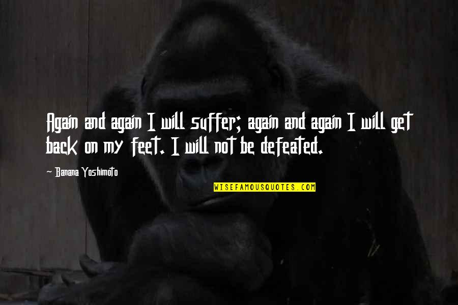 Get Back Up On Your Feet Quotes By Banana Yoshimoto: Again and again I will suffer; again and