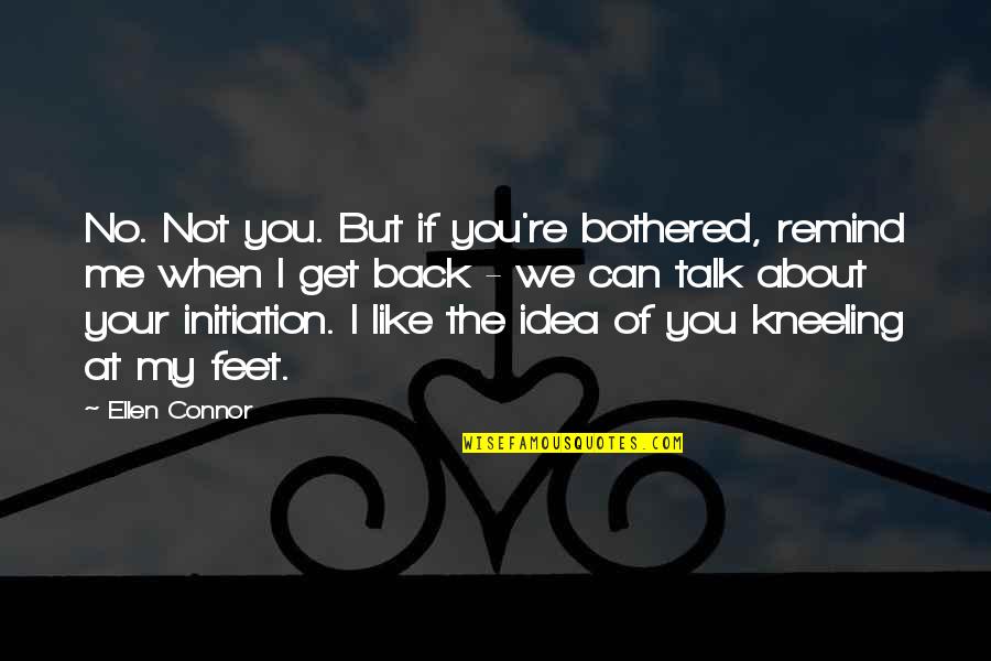 Get Back Up On Your Feet Quotes By Ellen Connor: No. Not you. But if you're bothered, remind