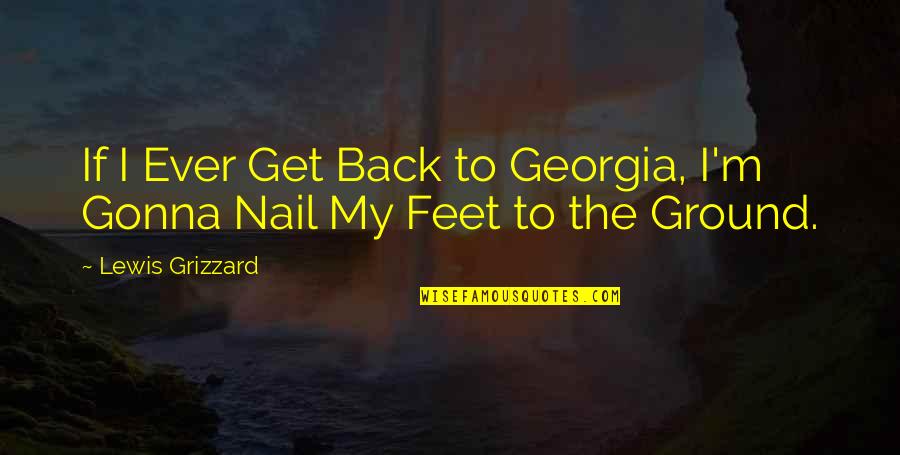 Get Back Up On Your Feet Quotes By Lewis Grizzard: If I Ever Get Back to Georgia, I'm Get Back Up On Your Feet Quotes By Lewis Grizzard: If I Ever Get Back to Georgia, I'm