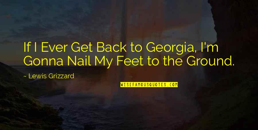 Get Back Up On Your Feet Quotes By Lewis Grizzard: If I Ever Get Back to Georgia, I'm