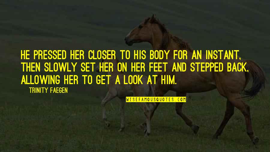 Get Back Up On Your Feet Quotes By Trinity Faegen: He pressed her closer to his body for Get Back Up On Your Feet Quotes By Trinity Faegen: He pressed her closer to his body for