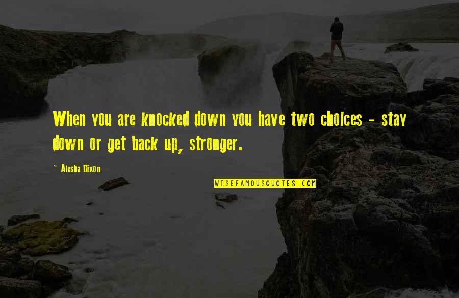 Get Back Up Stronger Quotes By Alesha Dixon: When you are knocked down you have two