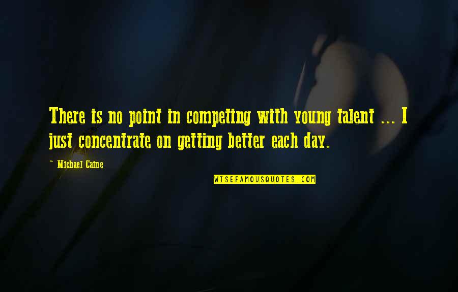 Get Better Each Day Quotes By Michael Caine: There is no point in competing with young