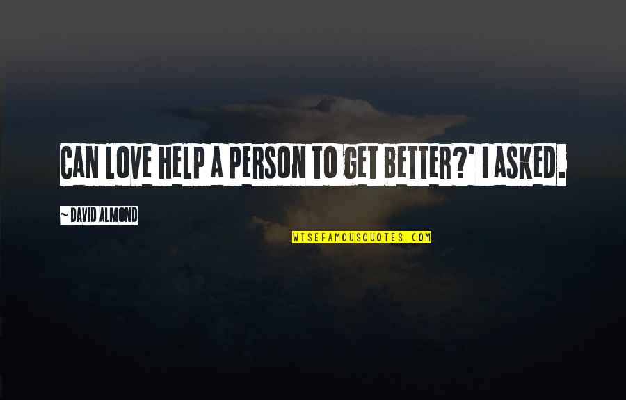 Get Better My Love Quotes By David Almond: Can love help a person to get better?'