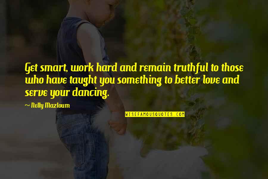 Get Better My Love Quotes By Nelly Mazloum: Get smart, work hard and remain truthful to