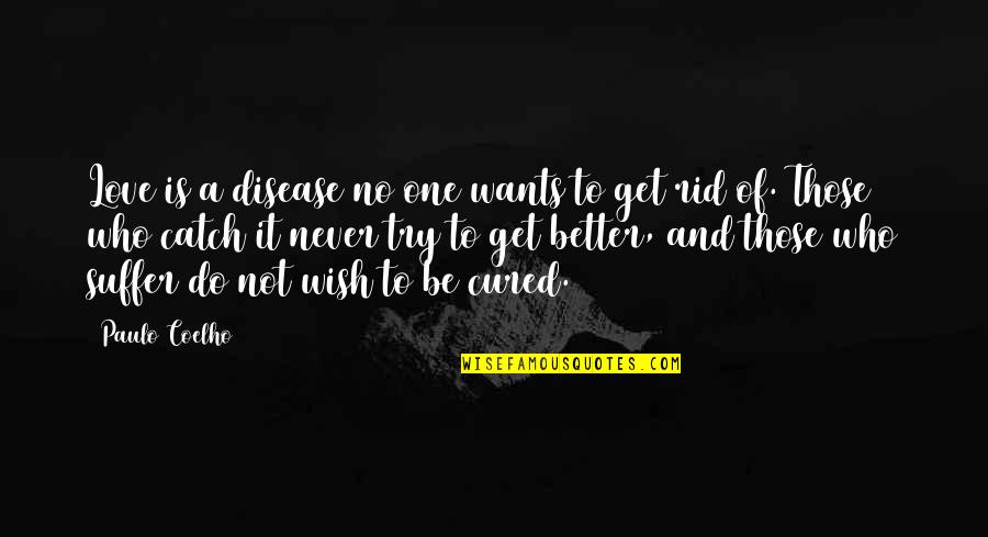 Get Better My Love Quotes By Paulo Coelho: Love is a disease no one wants to