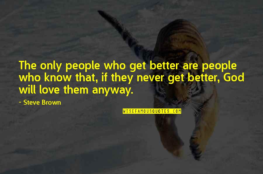 Get Better My Love Quotes By Steve Brown: The only people who get better are people