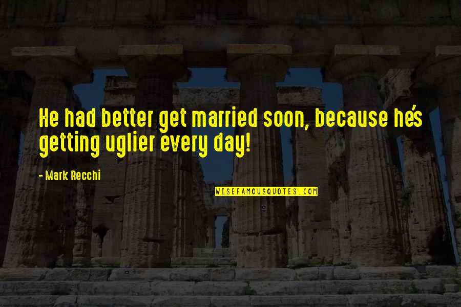 Get Better Soon Quotes By Mark Recchi: He had better get married soon, because he's